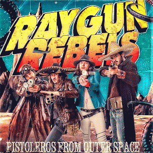 Raygun Rebels : Pistoleros from Outer Space